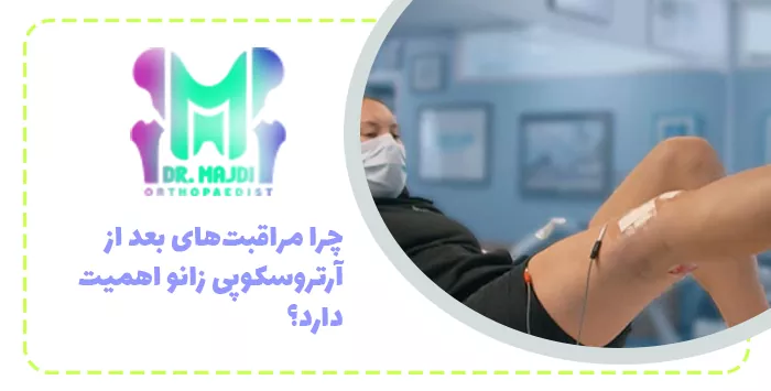 چرا مراقبت‌های بعد از آرتروسکوپی زانو اهمیت دارد؟